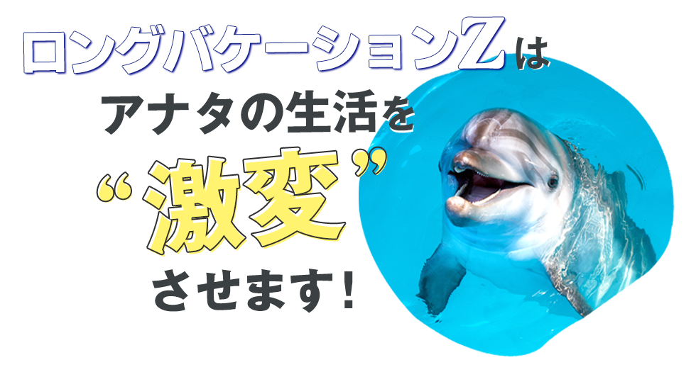 ロングバケーションZはアナタの生活を激変させます