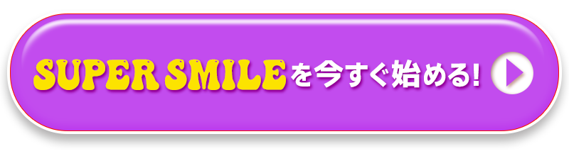 SUPER SMILEを今すぐ始める！