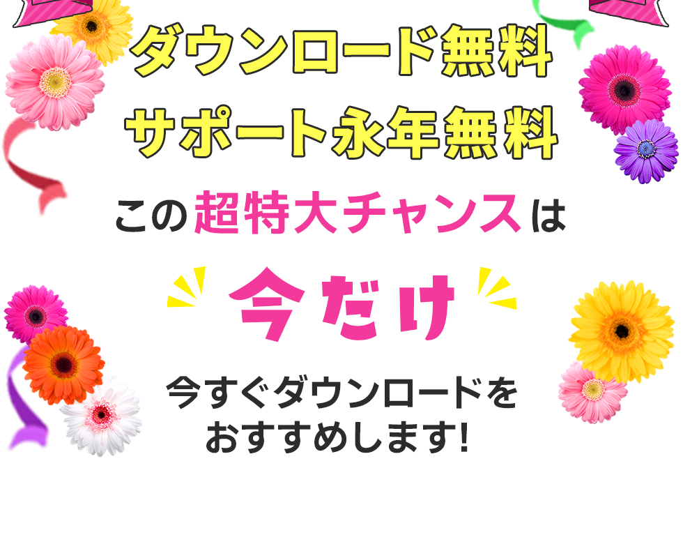 ダウンロード無料、サポート永年無料。この超特大チャンスは今だけ。